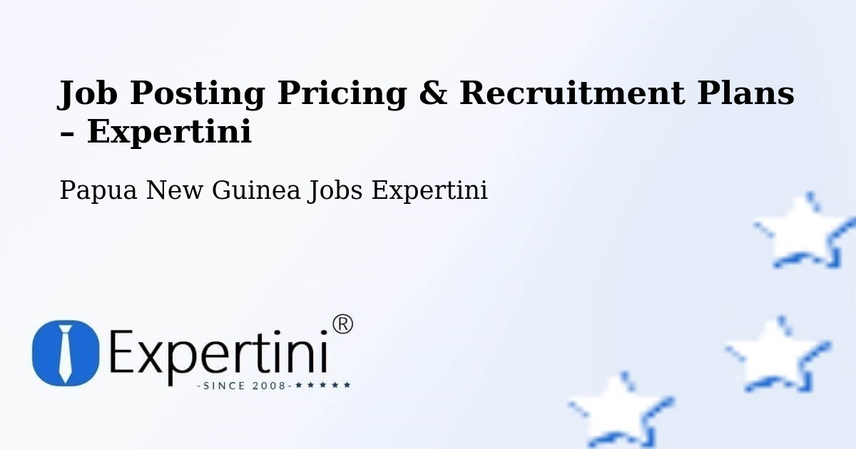 Job Posting Pricing & Recruitment Plans – Lagaip Porgera - Lagaip Porgera, Papua New Guinea Jobs Expertini